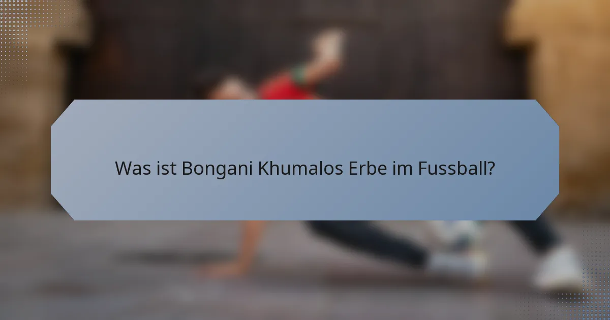Was ist Bongani Khumalos Erbe im Fussball?