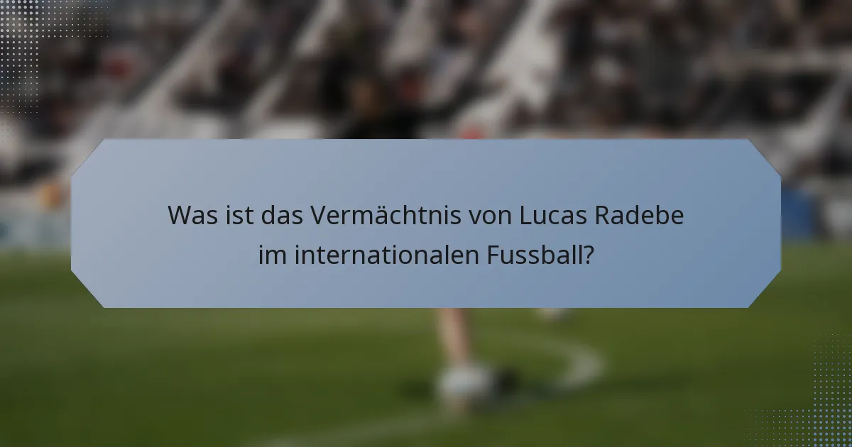 Was ist das Vermächtnis von Lucas Radebe im internationalen Fussball?