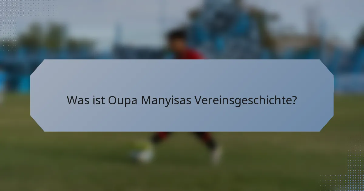 Was ist Oupa Manyisas Vereinsgeschichte?