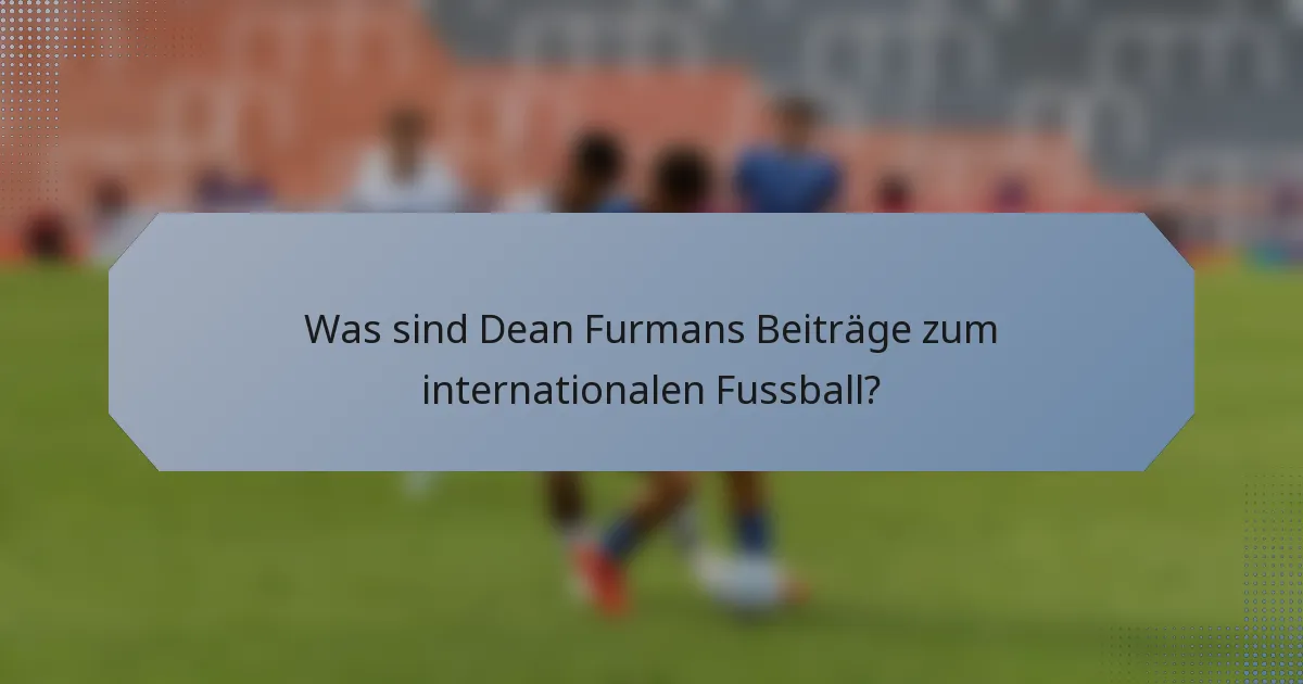 Was sind Dean Furmans Beiträge zum internationalen Fussball?