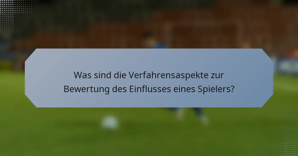 Was sind die Verfahrensaspekte zur Bewertung des Einflusses eines Spielers?