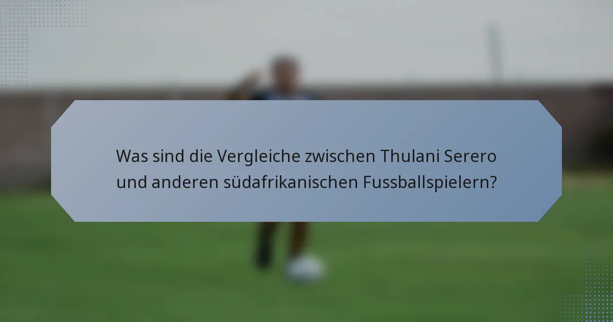 Was sind die Vergleiche zwischen Thulani Serero und anderen südafrikanischen Fussballspielern?