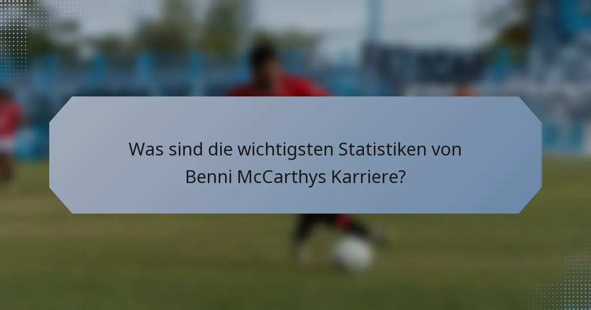 Was sind die wichtigsten Statistiken von Benni McCarthys Karriere?