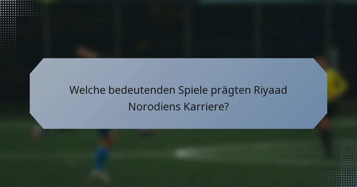 Welche bedeutenden Spiele prägten Riyaad Norodiens Karriere?