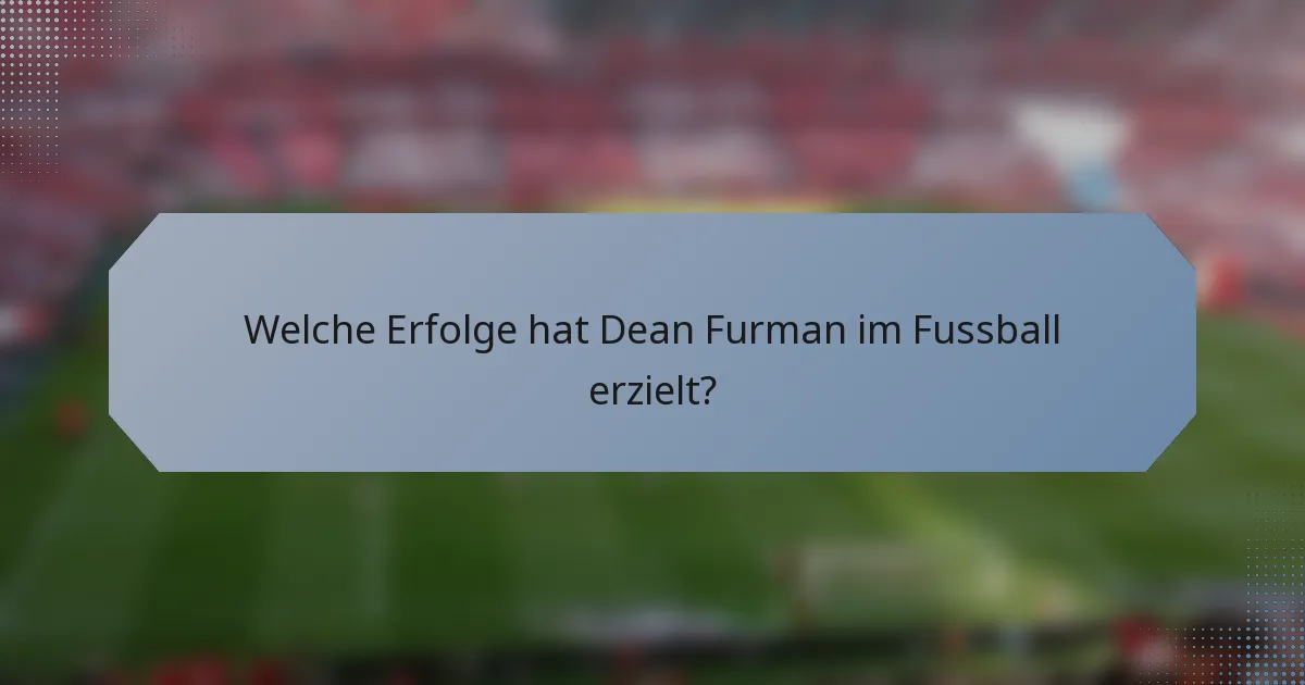 Welche Erfolge hat Dean Furman im Fussball erzielt?