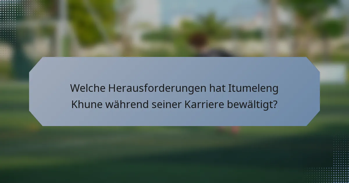Welche Herausforderungen hat Itumeleng Khune während seiner Karriere bewältigt?