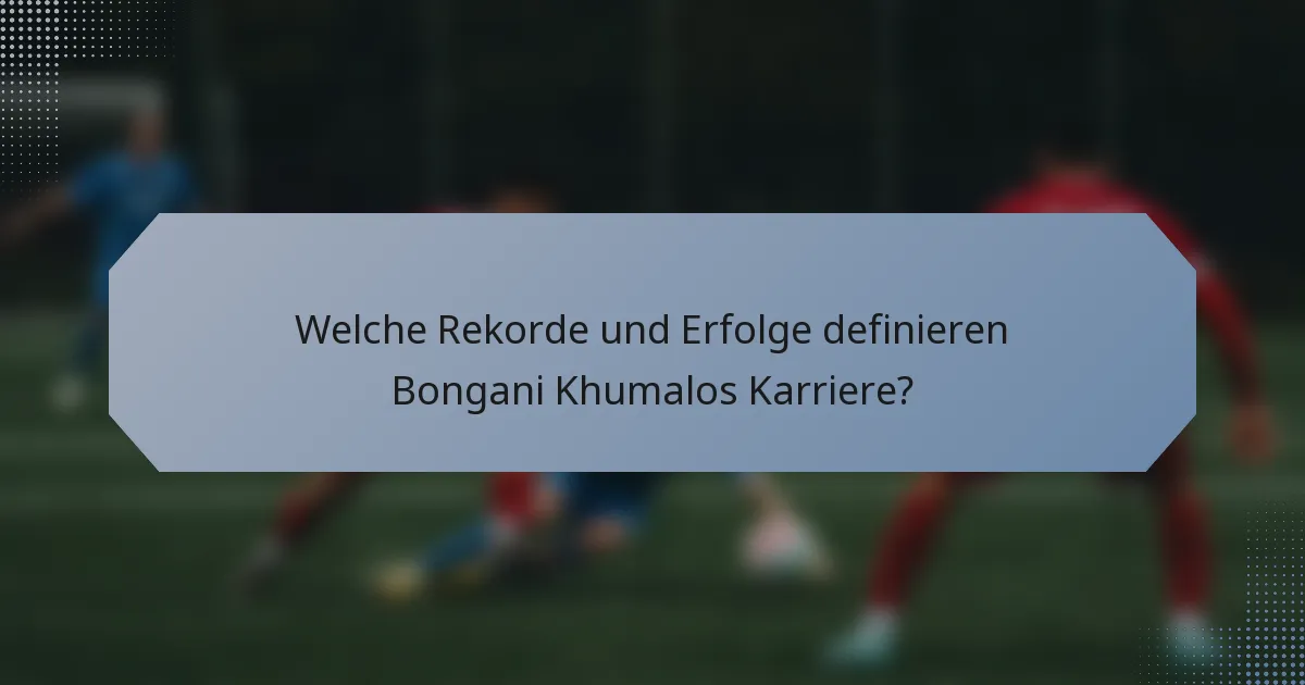 Welche Rekorde und Erfolge definieren Bongani Khumalos Karriere?