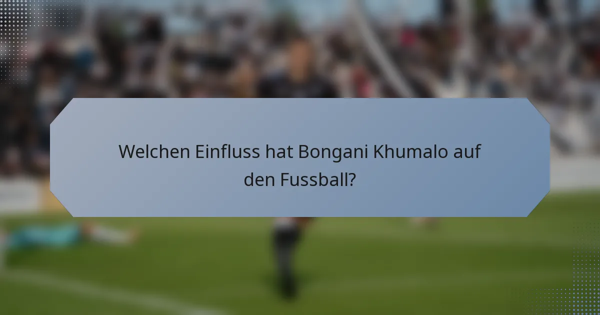 Welchen Einfluss hat Bongani Khumalo auf den Fussball?
