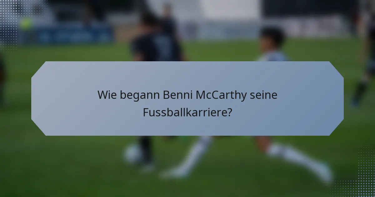 Wie begann Benni McCarthy seine Fussballkarriere?
