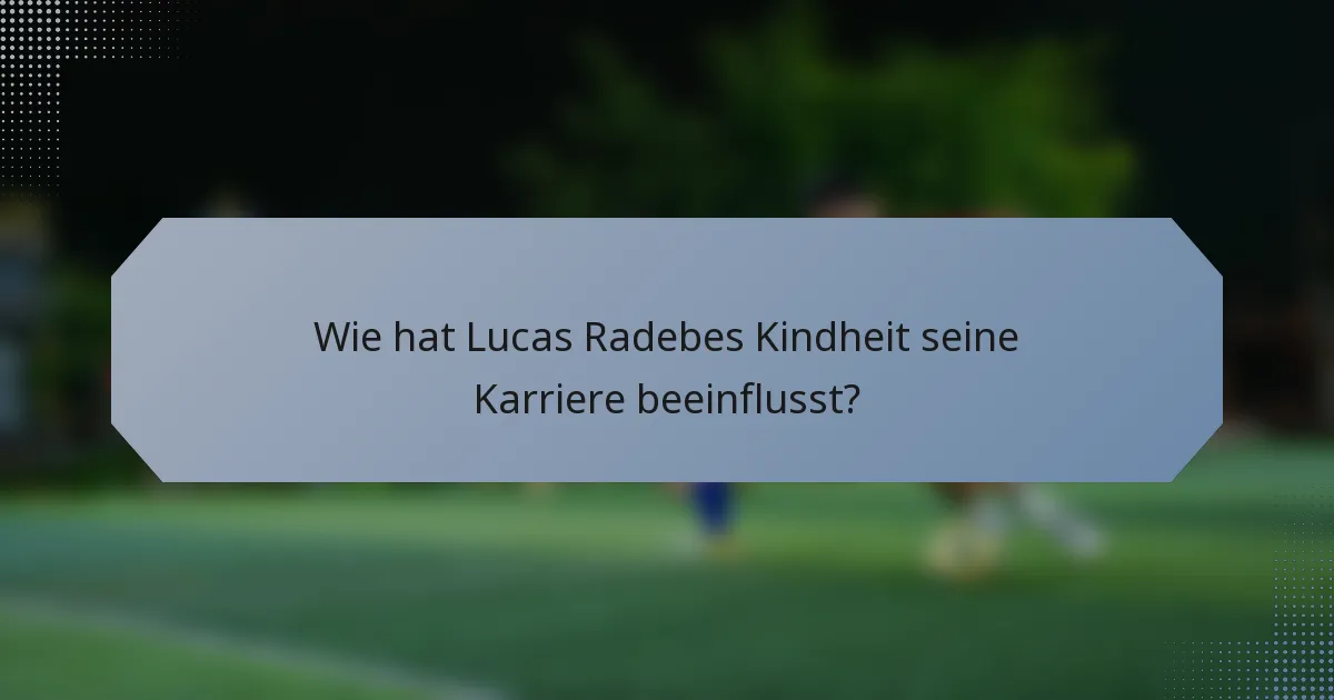 Wie hat Lucas Radebes Kindheit seine Karriere beeinflusst?