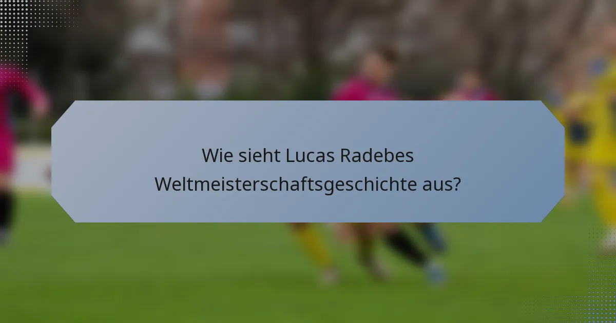 Wie sieht Lucas Radebes Weltmeisterschaftsgeschichte aus?