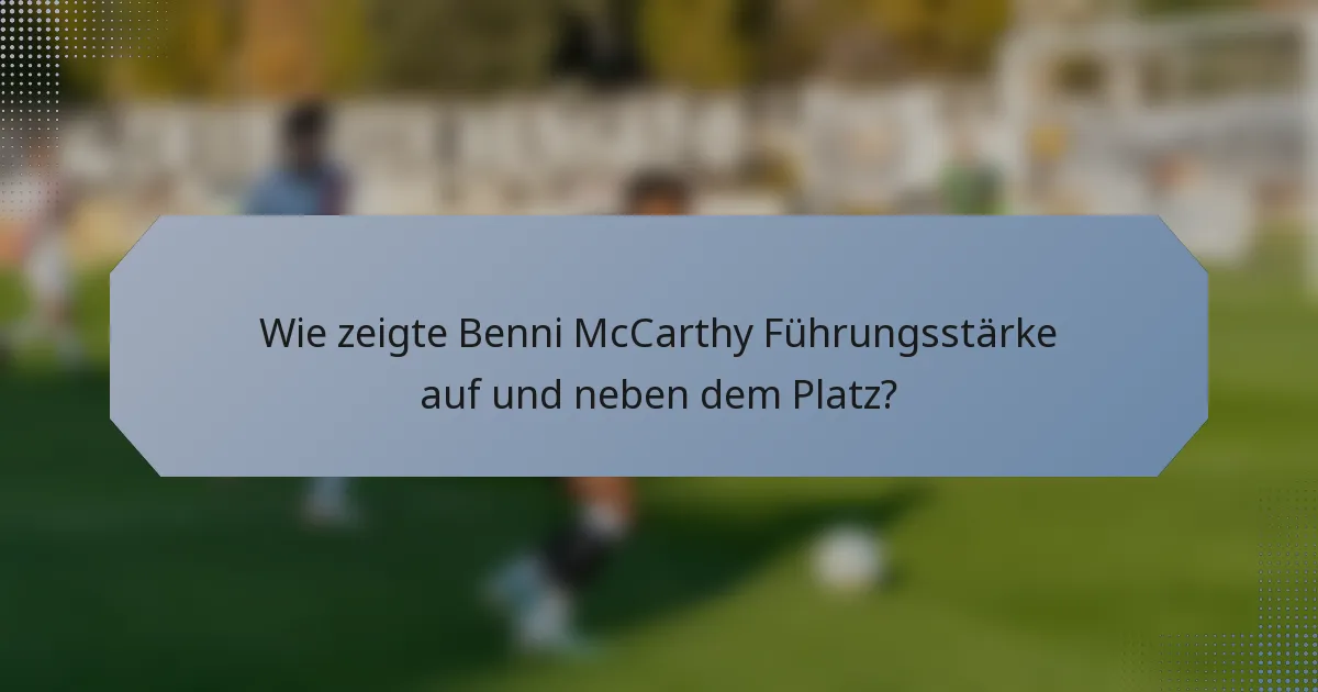 Wie zeigte Benni McCarthy Führungsstärke auf und neben dem Platz?